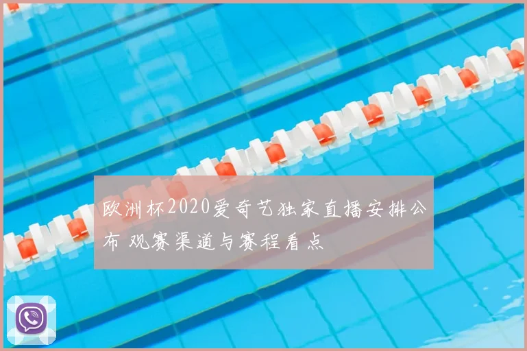 欧洲杯2020爱奇艺独家直播安排公布 观赛渠道与赛程看点